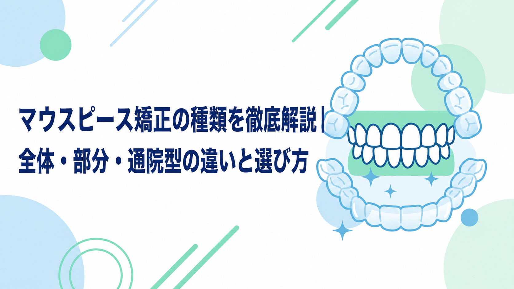 マウスピース矯正の種類を徹底解説｜全体・部分・通院型の違いと選び方