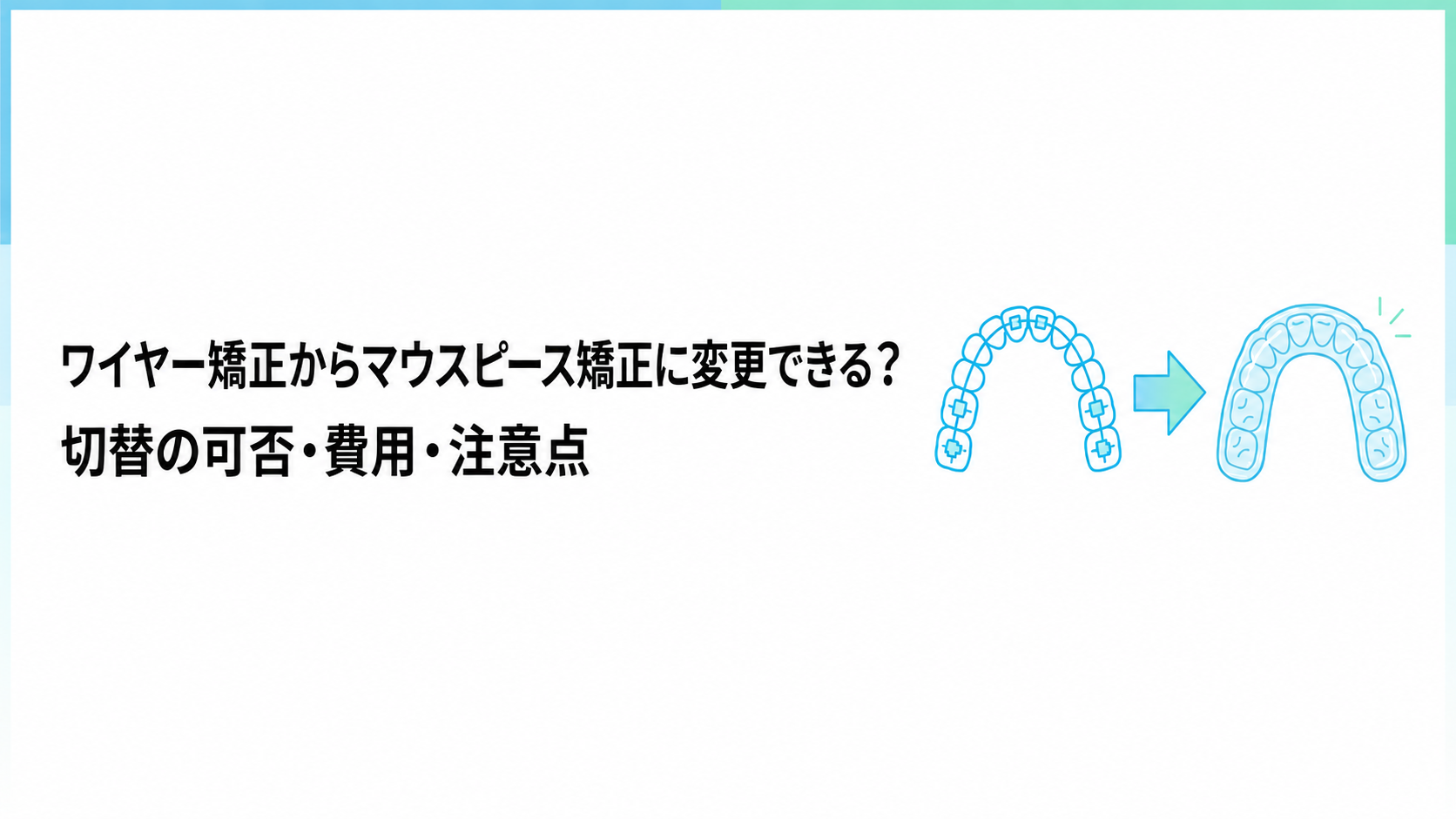 ワイヤー矯正からマウスピース矯正に変更できる？切替の可否・費用・注意点
