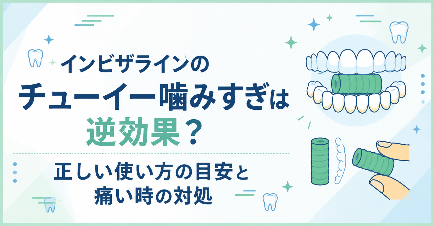 インビザラインのチューイー噛みすぎは逆効果？正しい使い方の目安と痛い時の対処